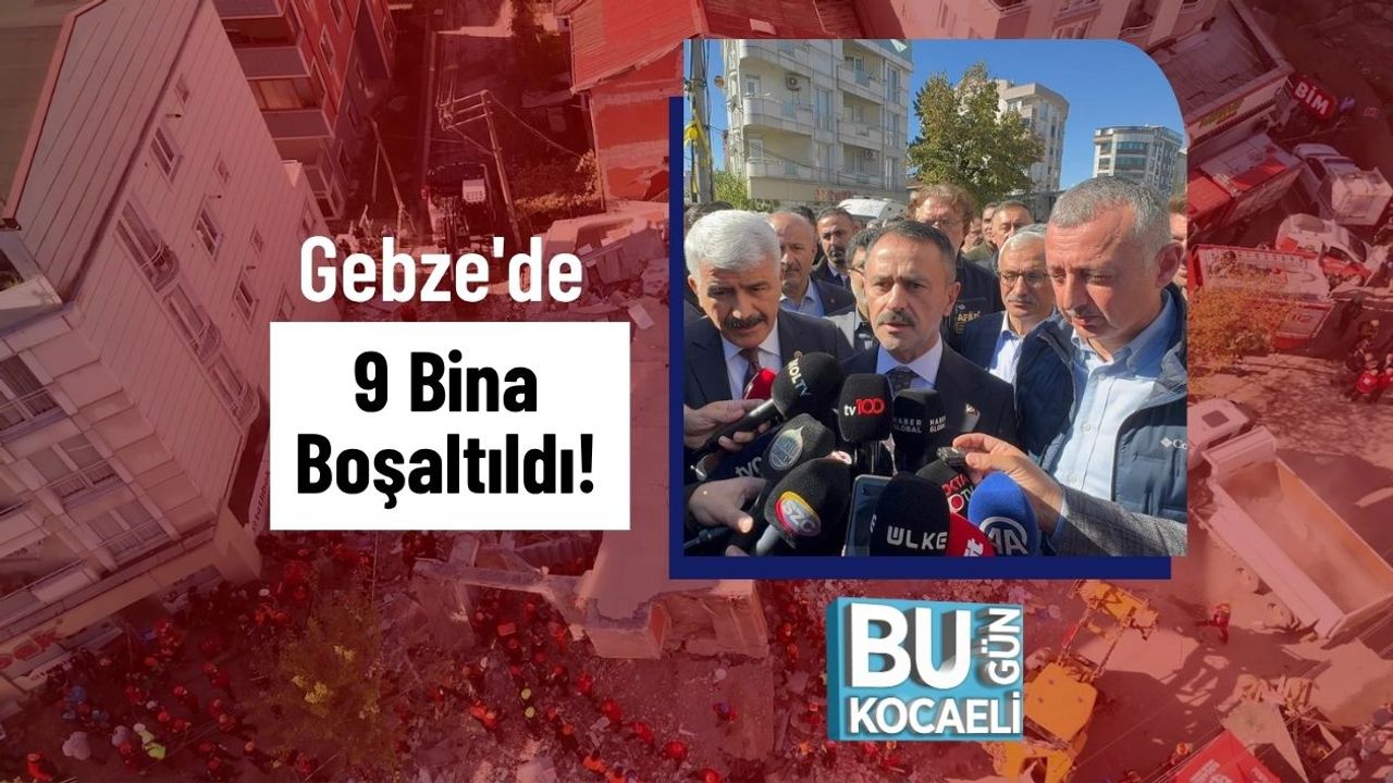 Gebze'de 9 Bina Boşaltıldı!