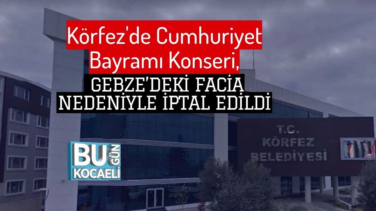 Körfez'de Cumhuriyet Bayramı Konseri, Gebze’deki Facia Nedeniyle İptal Edildi