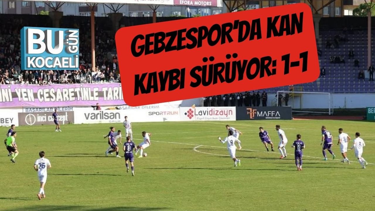 Gebzespor’da Kan Kaybı Sürüyor: 1-1