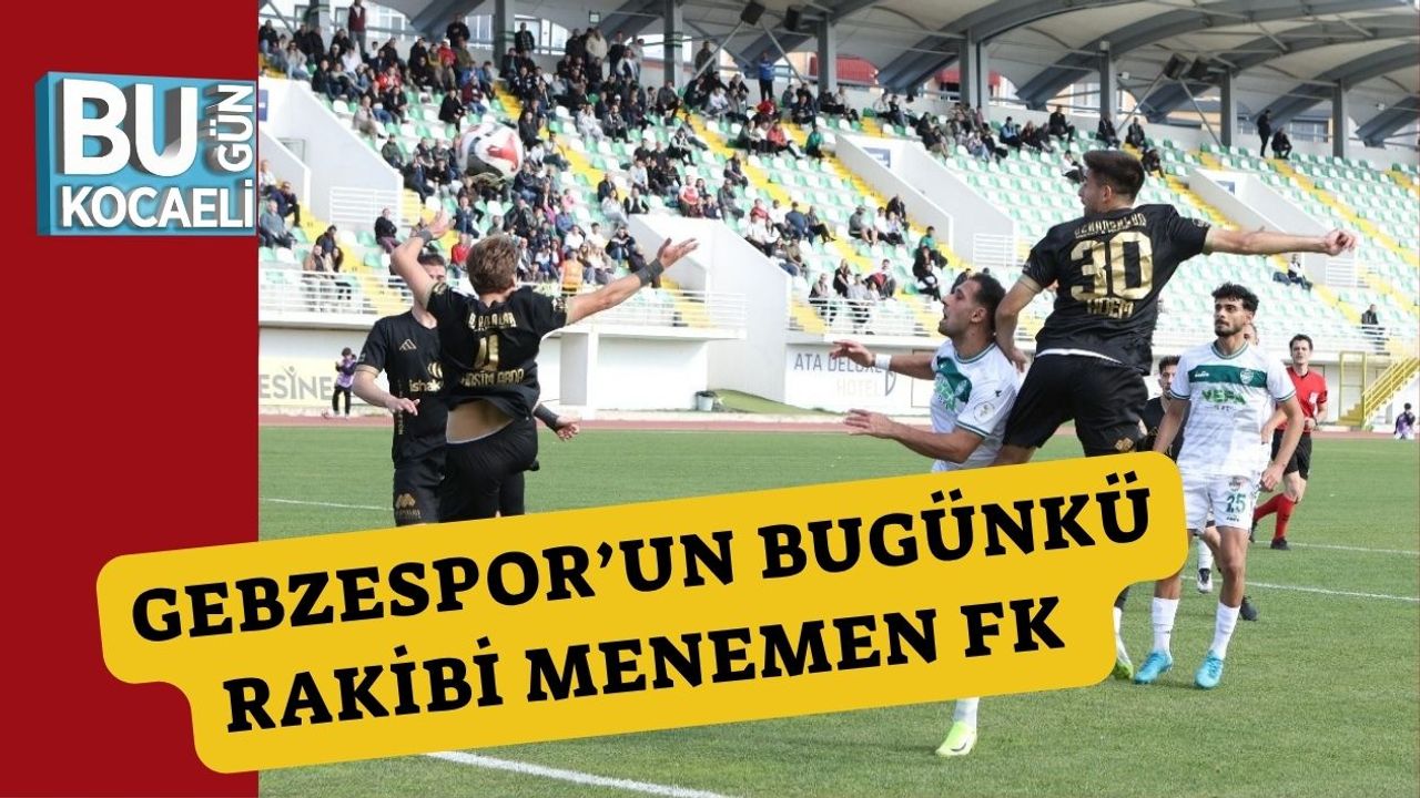 Gebzespor’un Bugünkü Rakibi Menemen FK