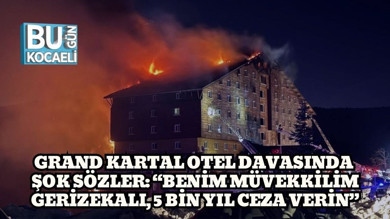 Grand Kartal Otel Davasında Şok Sözler: “Benim Müvekkilim Gerizekalı, 5 Bin Yıl Ceza Verin”