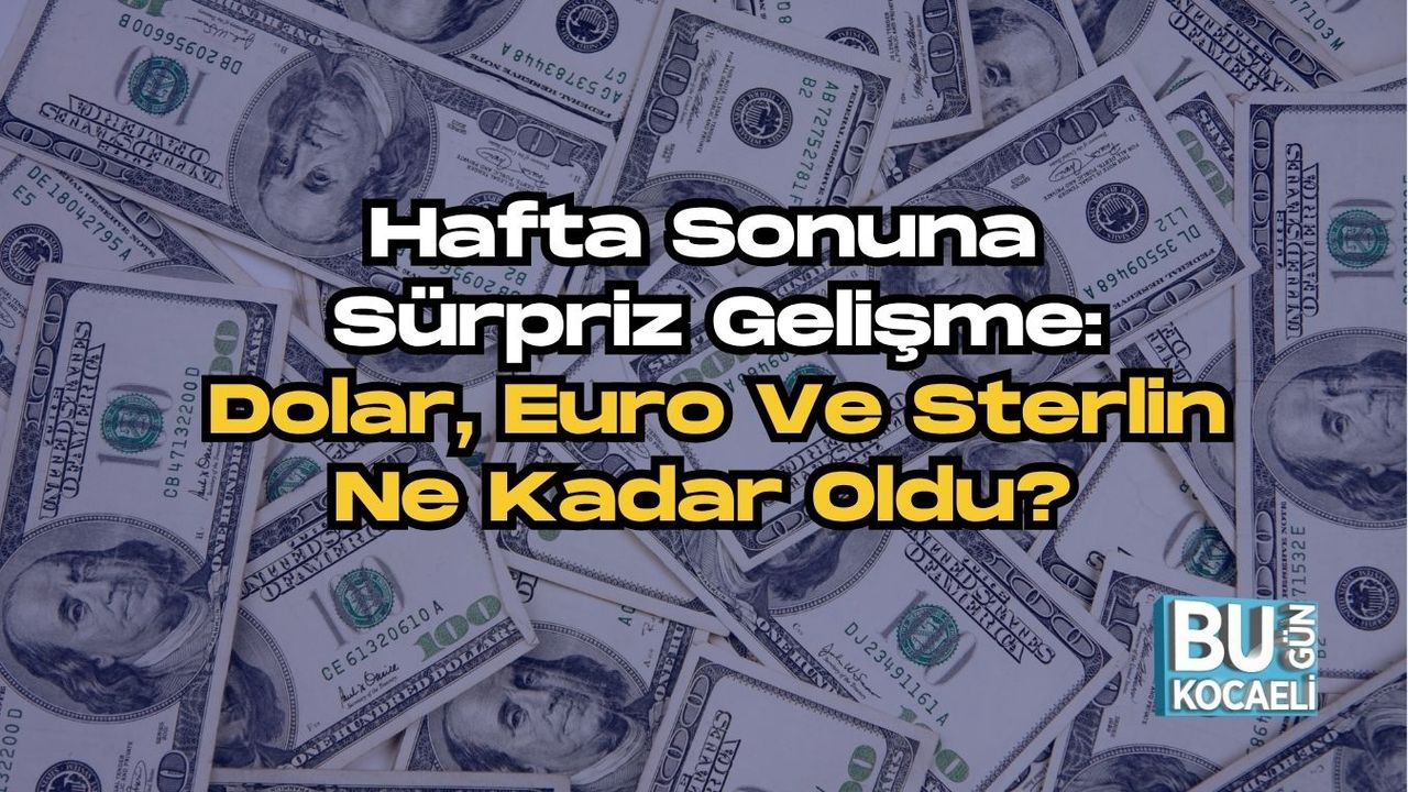 Hafta Sonuna Sürpriz Gelişme: Dolar, Euro Ve Sterlin Ne Kadar Oldu?