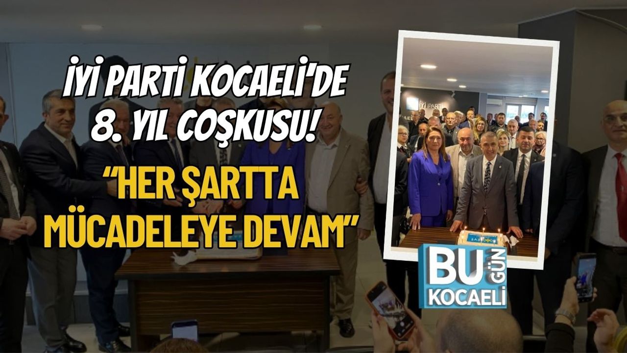 İYİ Parti Kocaeli’de 8. Yıl Coşkusu! “Her Şartta Mücadeleye Devam”