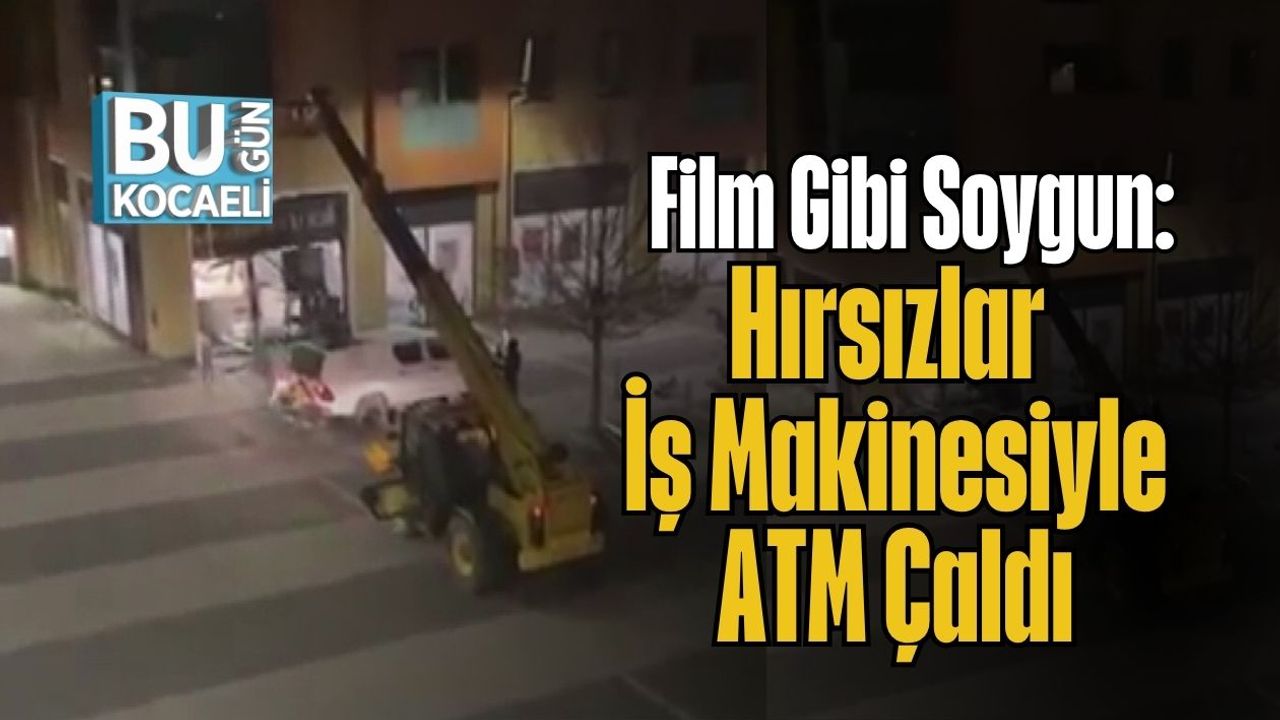 Film Gibi Soygun: Hırsızlar İş Makinesiyle ATM Çaldı
