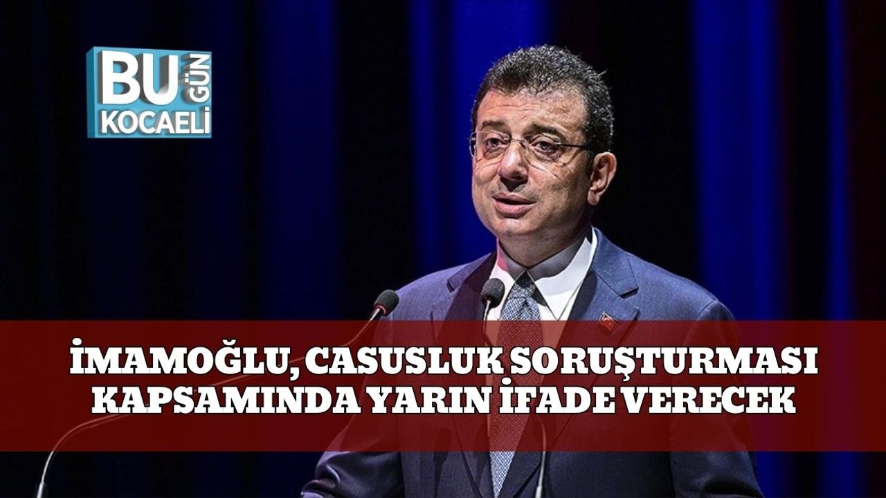 İmamoğlu, Casusluk Soruşturması Kapsamında Yarın İfade Verecek