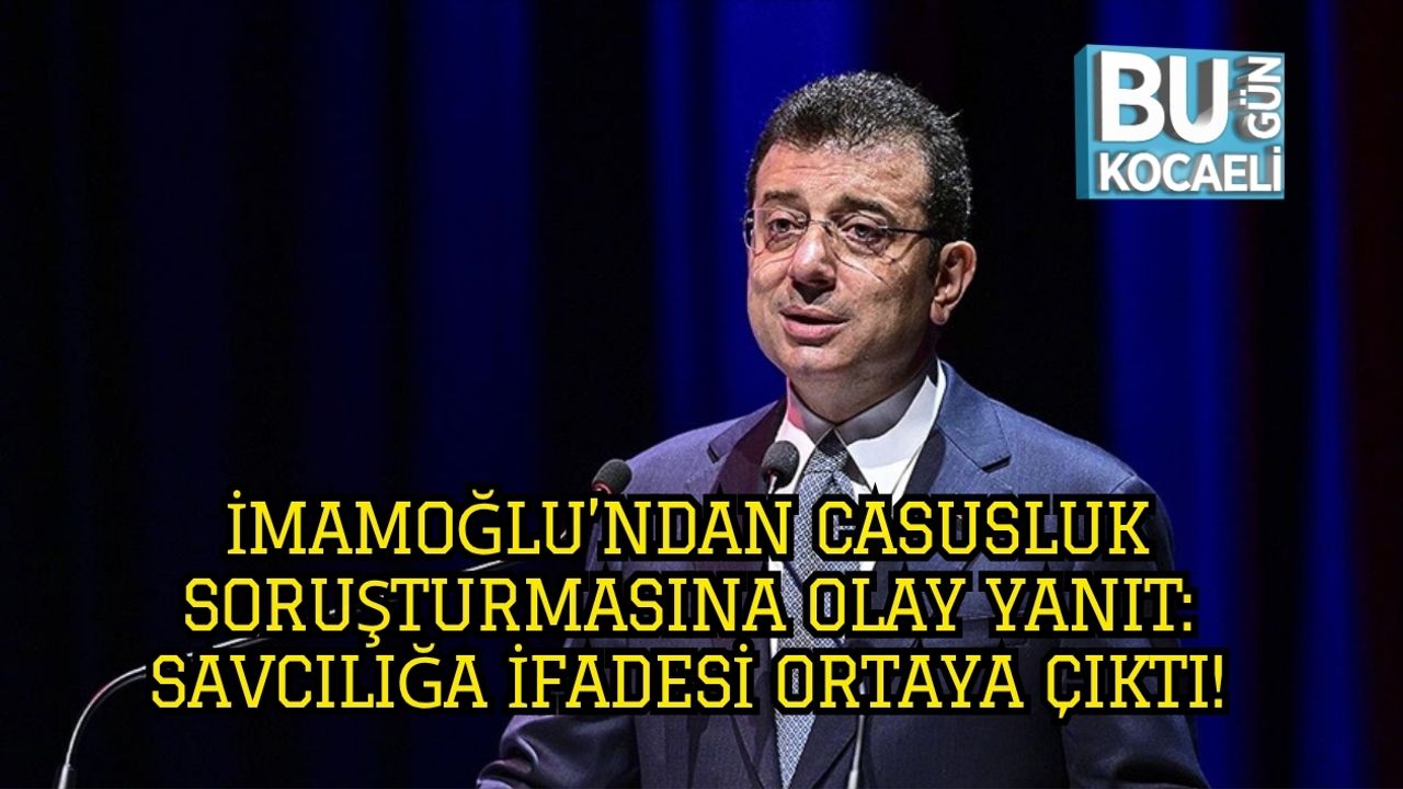 İmamoğlu’ndan Casusluk Soruşturmasına Olay Yanıt: Savcılığa İfadesi Ortaya Çıktı!