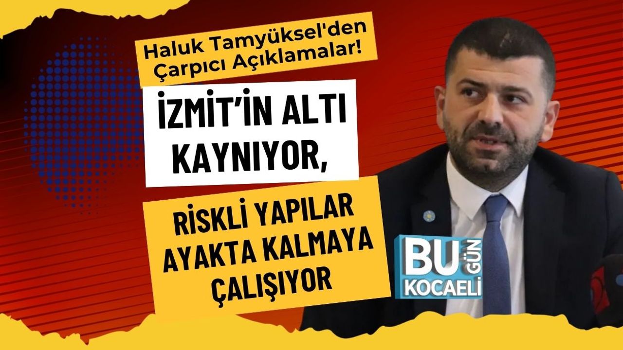 Haluk Tamyüksel'den Çarpıcı Açıklamalar! İzmit’in Altı Kaynıyor, Riskli Yapılar Ayakta Kalmaya Çalışıyor