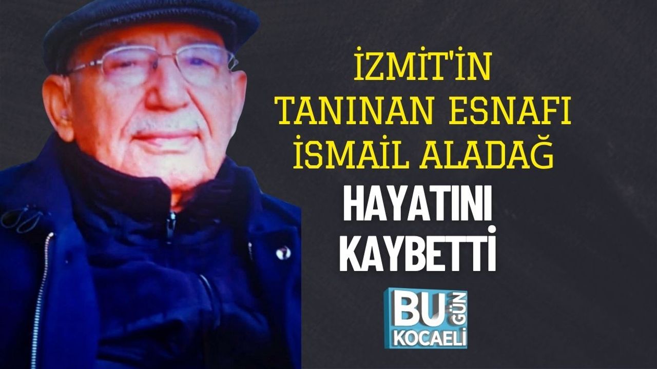 İzmit'in Tanınan Esnafı İsmail Aladağ Hayatını Kaybetti