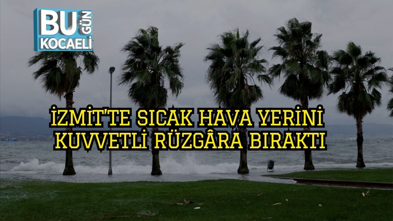 İzmit’te Sıcak Hava Yerini Kuvvetli Rüzgâra Bıraktı