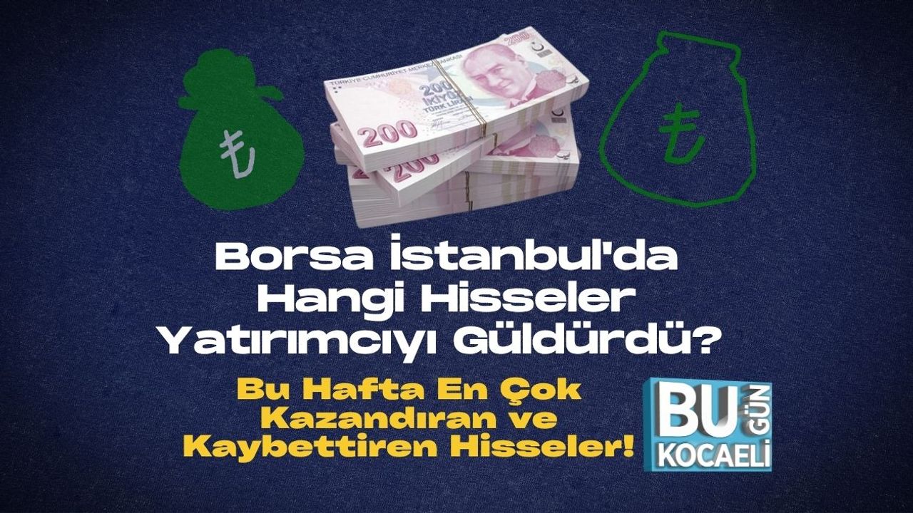Borsa İstanbul'da Hangi Hisseler Yatırımcıyı Güldürdü? Bu Hafta En Çok Kazandıran ve Kaybettiren Hisseler!