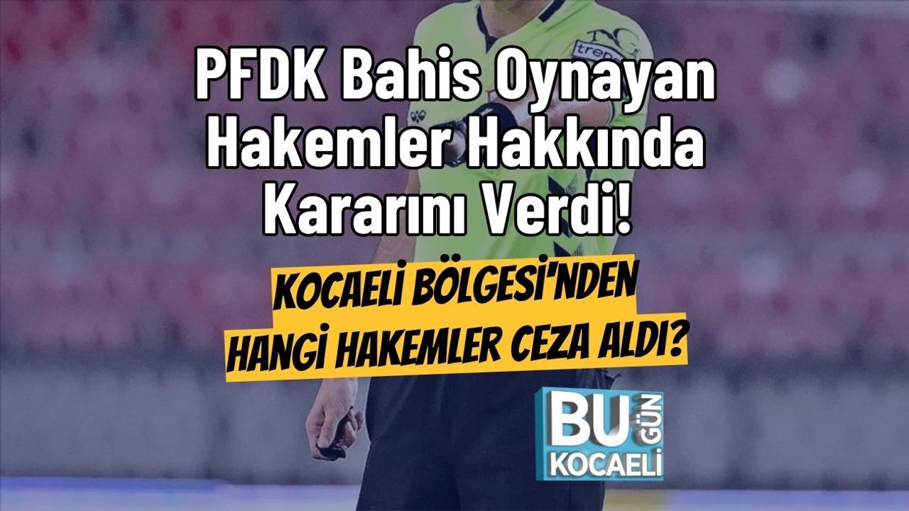 PFDK Bahis Oynayan Hakemler Hakkında Kararını Verdi! Kocaeli Bölgesi'nden Hangi Hakemler Ceza Aldı?