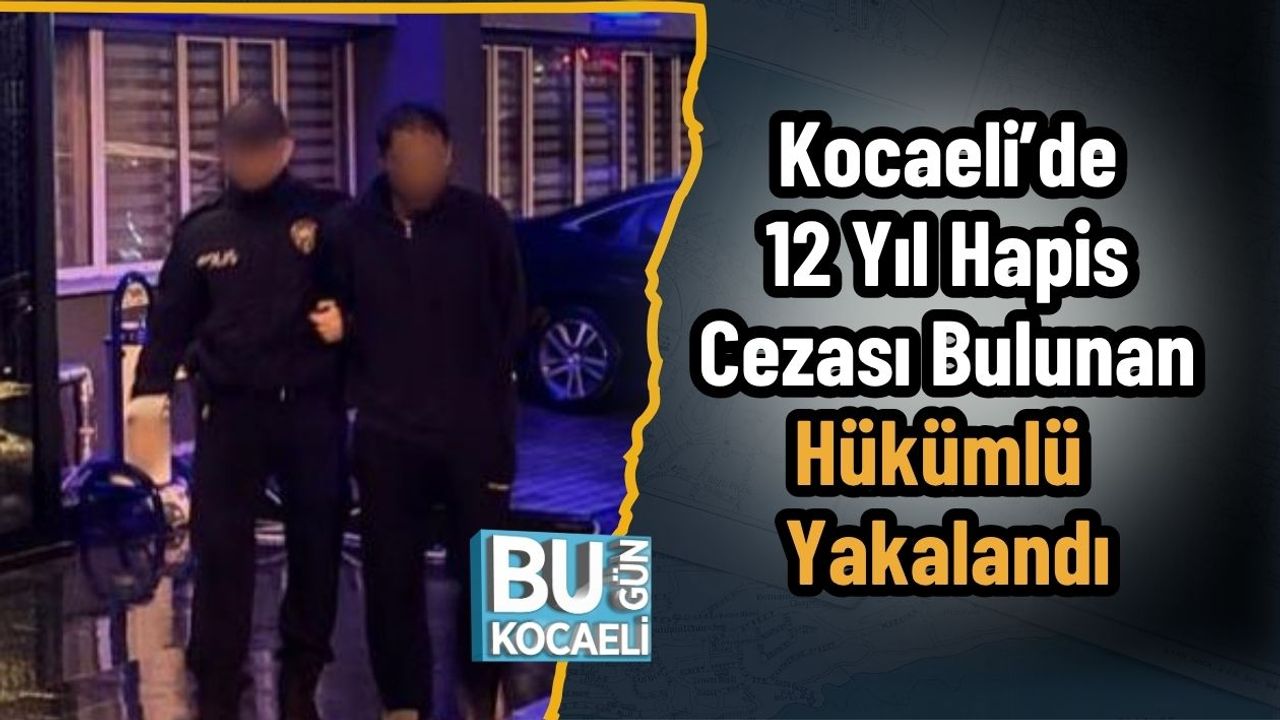Kocaeli’de 12 Yıl Hapis Cezası Bulunan Hükümlü Yakalandı