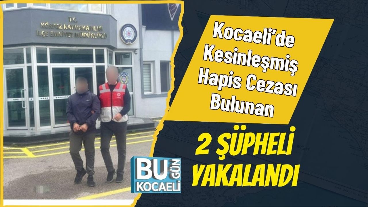 Kocaeli’de Kesinleşmiş Hapis Cezası Bulunan 2 Şüpheli Yakalandı