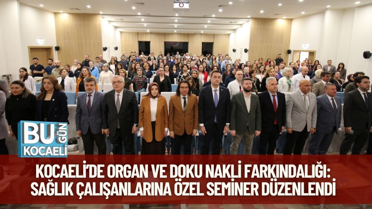 Kocaeli’de Organ ve Doku Nakli Farkındalığı: Sağlık Çalışanlarına Özel Seminer Düzenlendi