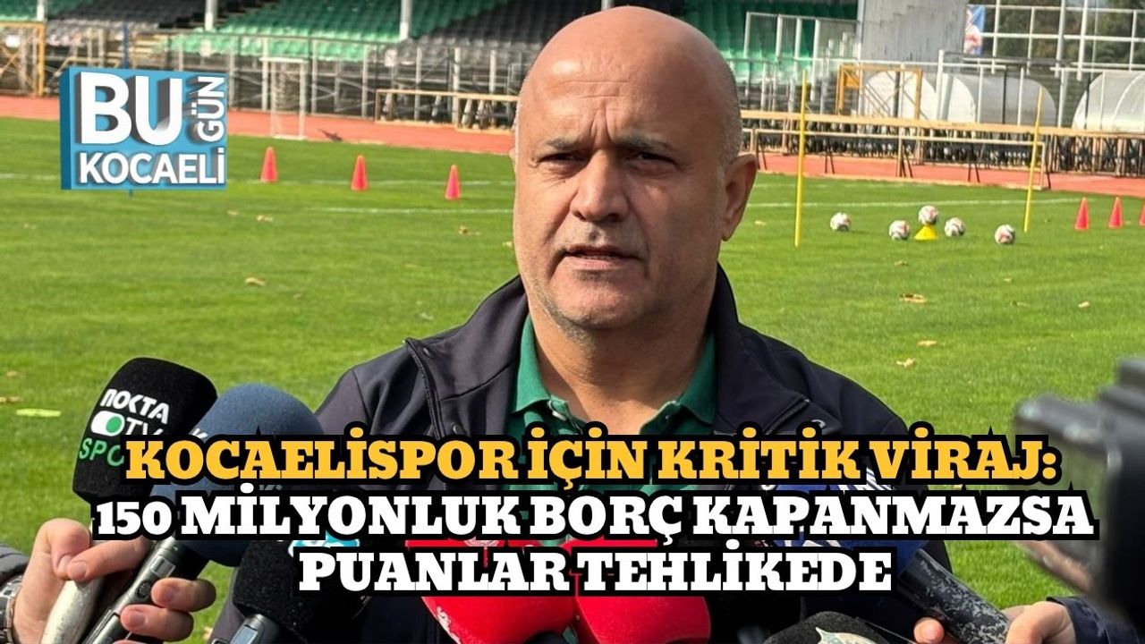 Kocaelispor İçin Kritik Viraj: 150 Milyonluk Borç Kapanmazsa Puanlar Tehlikede