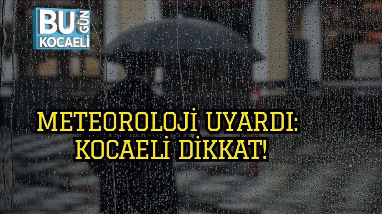 Meteoroloji Uyardı: Kocaeli Dikkat!