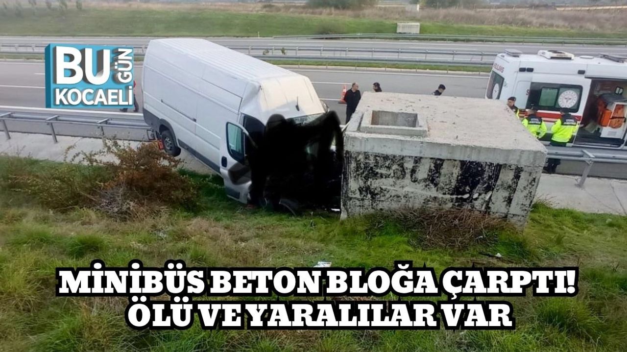 Minibüs Beton Bloğa Çarptı! Ölü ve Yaralılar Var