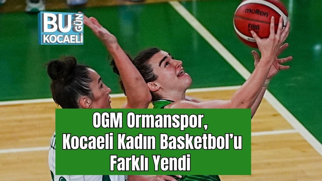 OGM Ormanspor, Kocaeli Kadın Basketbol’u Farklı Yendi