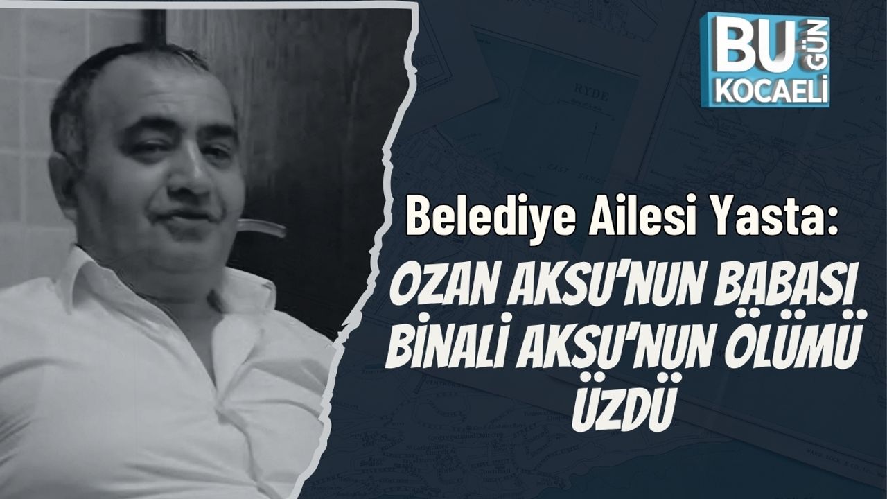 Belediye Ailesi Yasta: Ozan Aksu’nun Babası Binali Aksu’nun Ölümü Üzdü