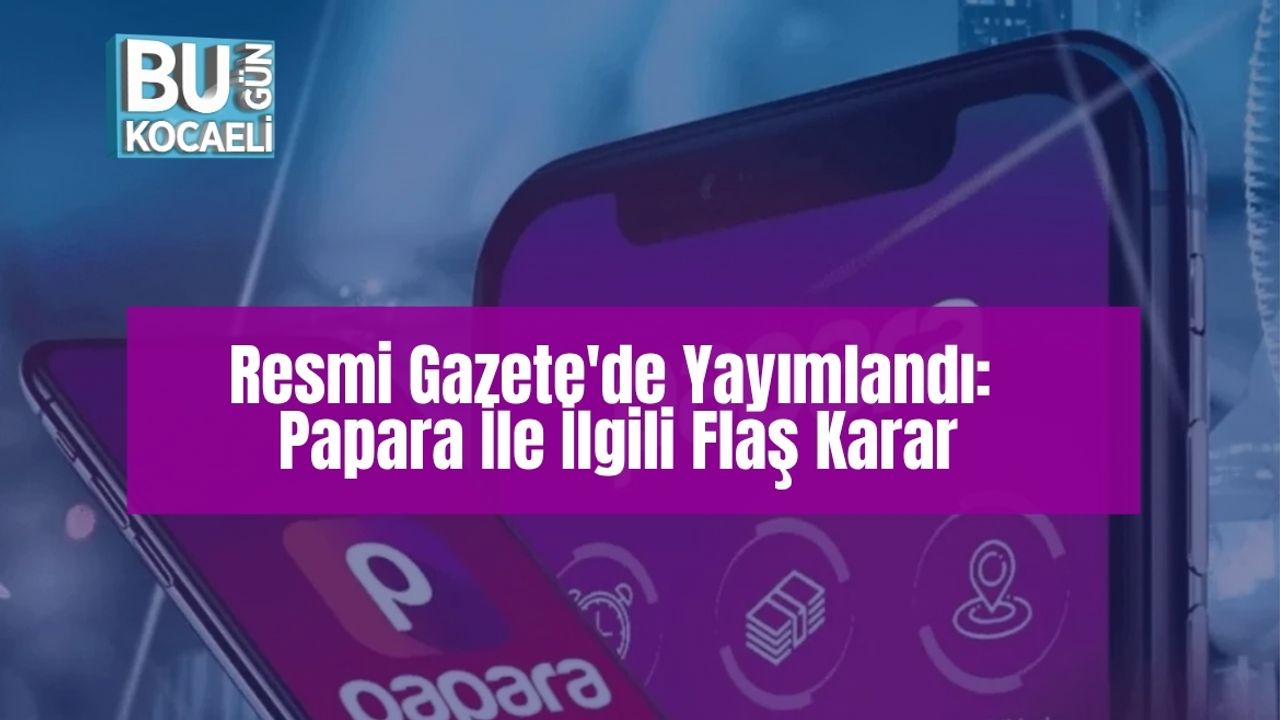 Resmi Gazete'de Yayımlandı: Papara İle İlgili Flaş Karar