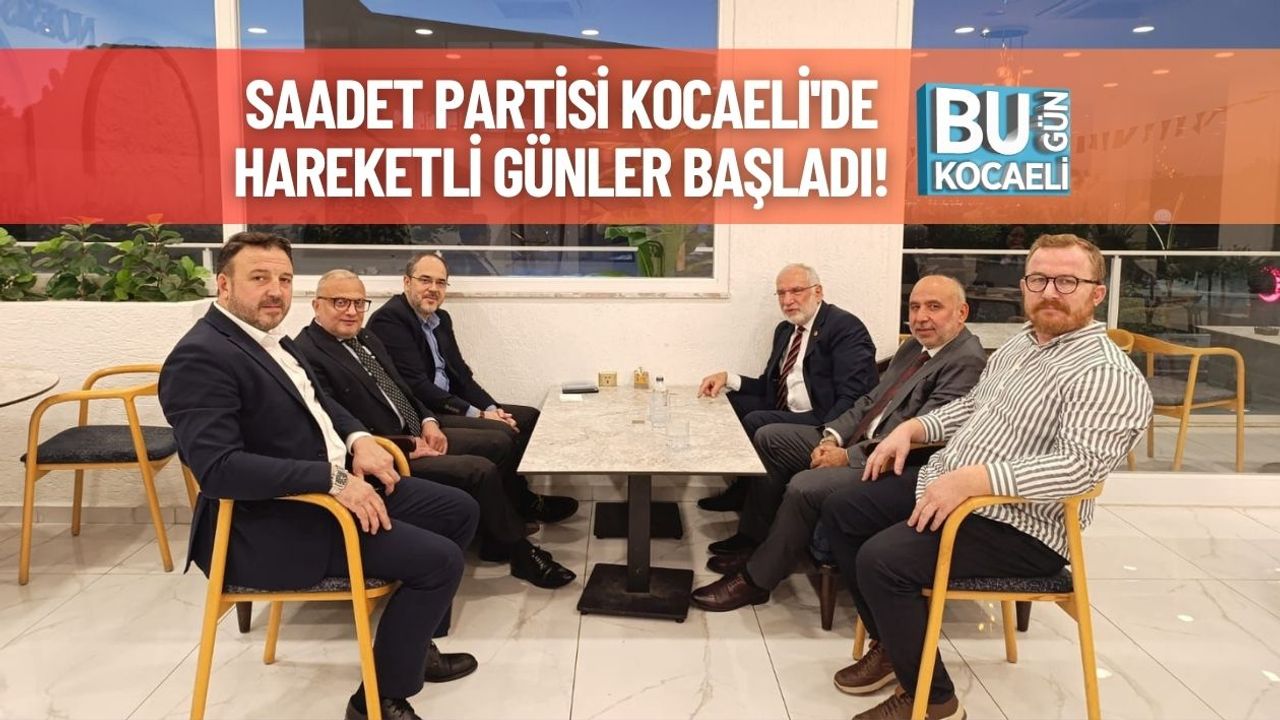 Saadet Partisi Kocaeli'de Hareketli Günler Başladı!