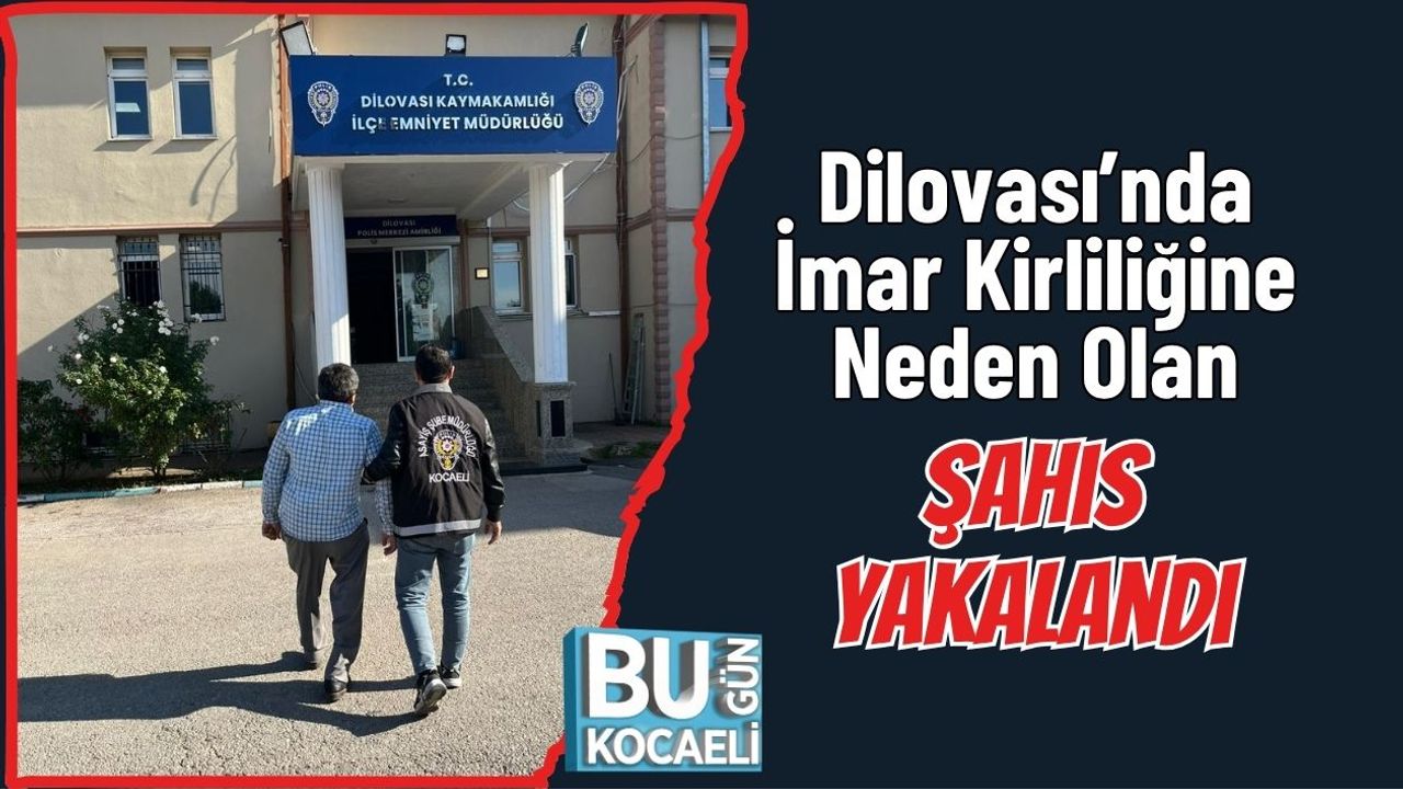 Dilovası’nda İmar Kirliliğine Neden Olan Şahıs Yakalandı