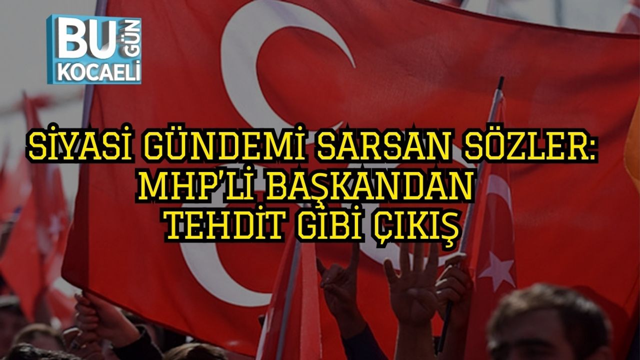 Siyasi Gündemi Sarsan Sözler: MHP’li Başkandan Tehdit Gibi Çıkış