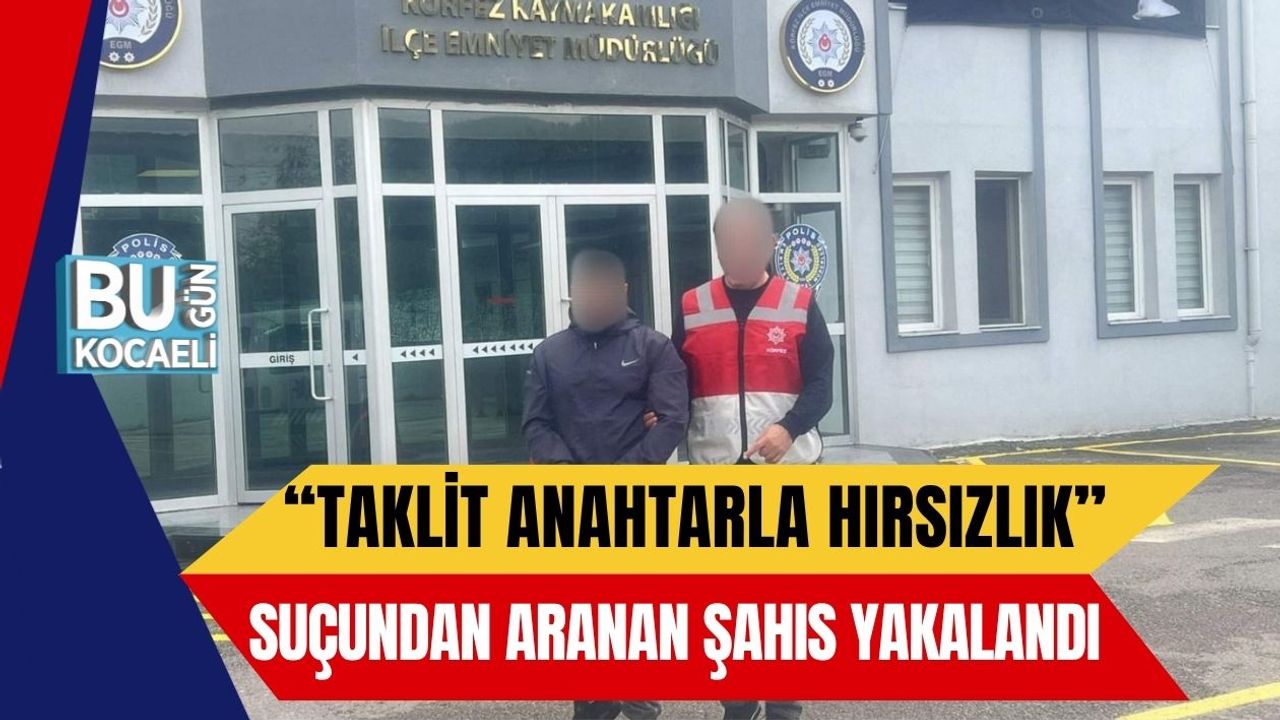 Kocaeli’de “Taklit Anahtarla Hırsızlık” Suçundan Aranan Şahıs Yakalandı