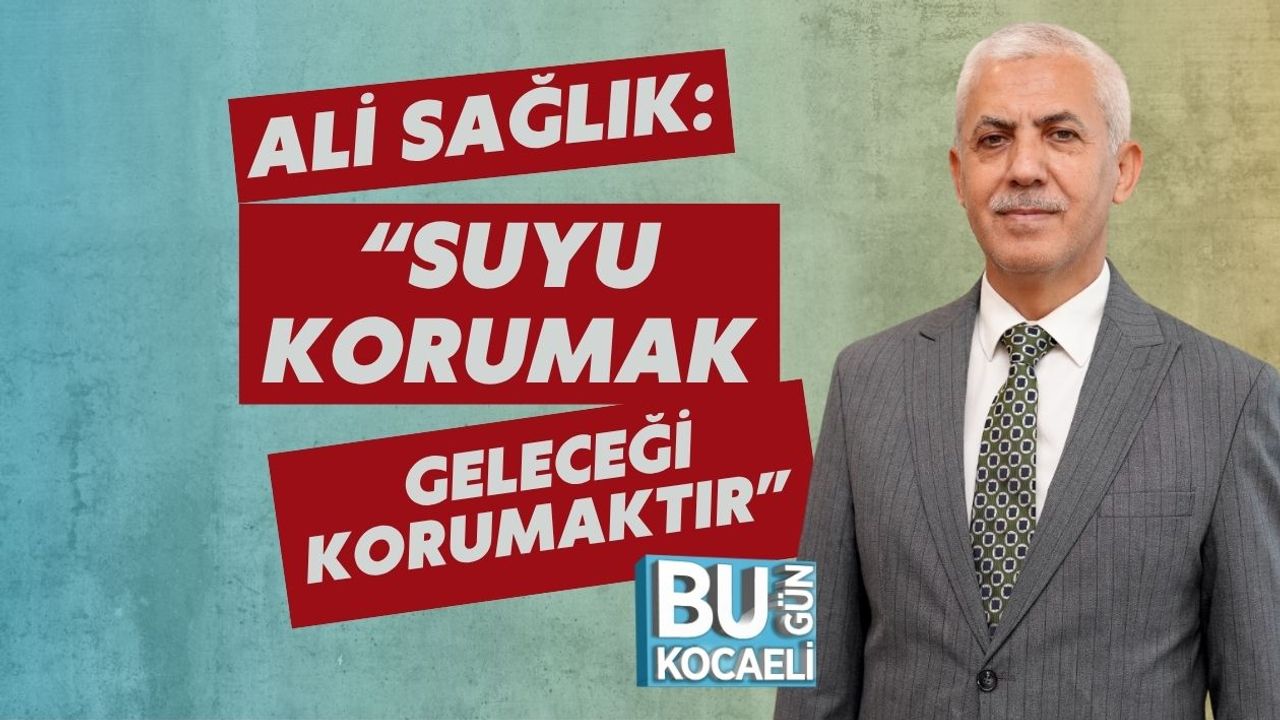 Ali Sağlık: “Suyu Korumak Geleceği Korumaktır”