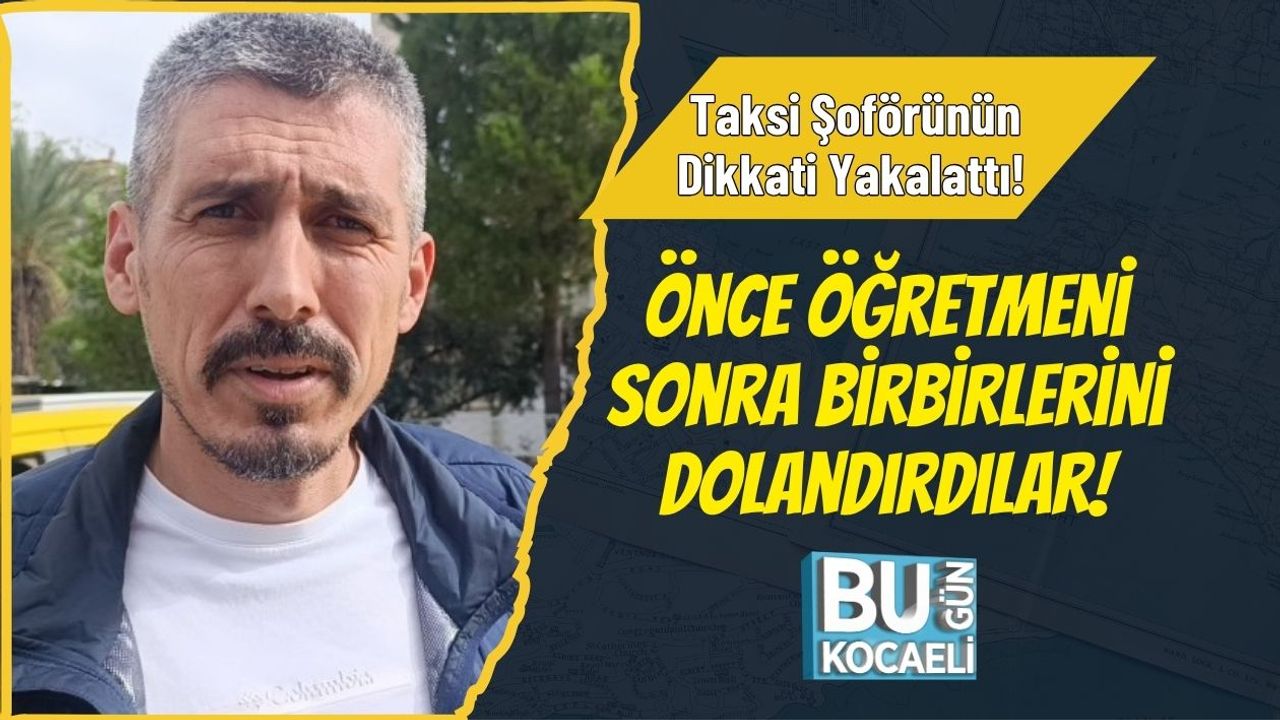 Taksi Şoförünün Dikkati Yakalattı! Önce Öğretmeni Sonra Birbirlerini Dolandırdılar!