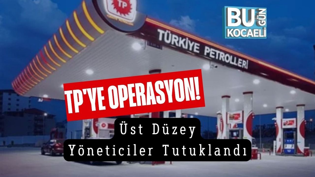 TP'ye Operasyon! Üst Düzey Yöneticiler Tutuklandı