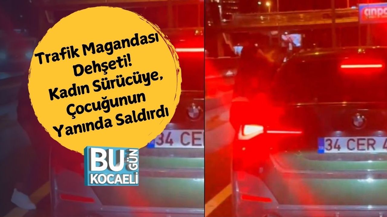 Trafik Magandası Dehşeti! Kadın Sürücüye, Çocuğunun Yanında Saldırdı