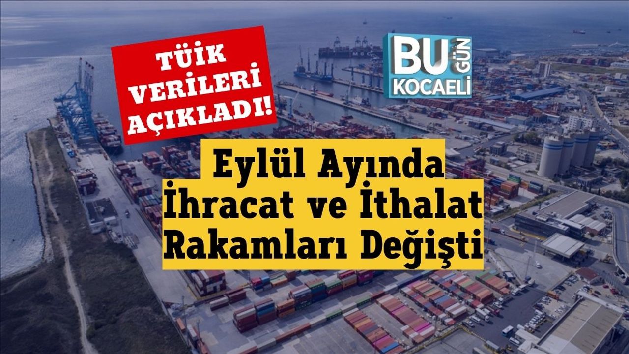 TÜİK Verileri Açıkladı! Eylül Ayında İhracat ve İthalat Rakamları Değişti