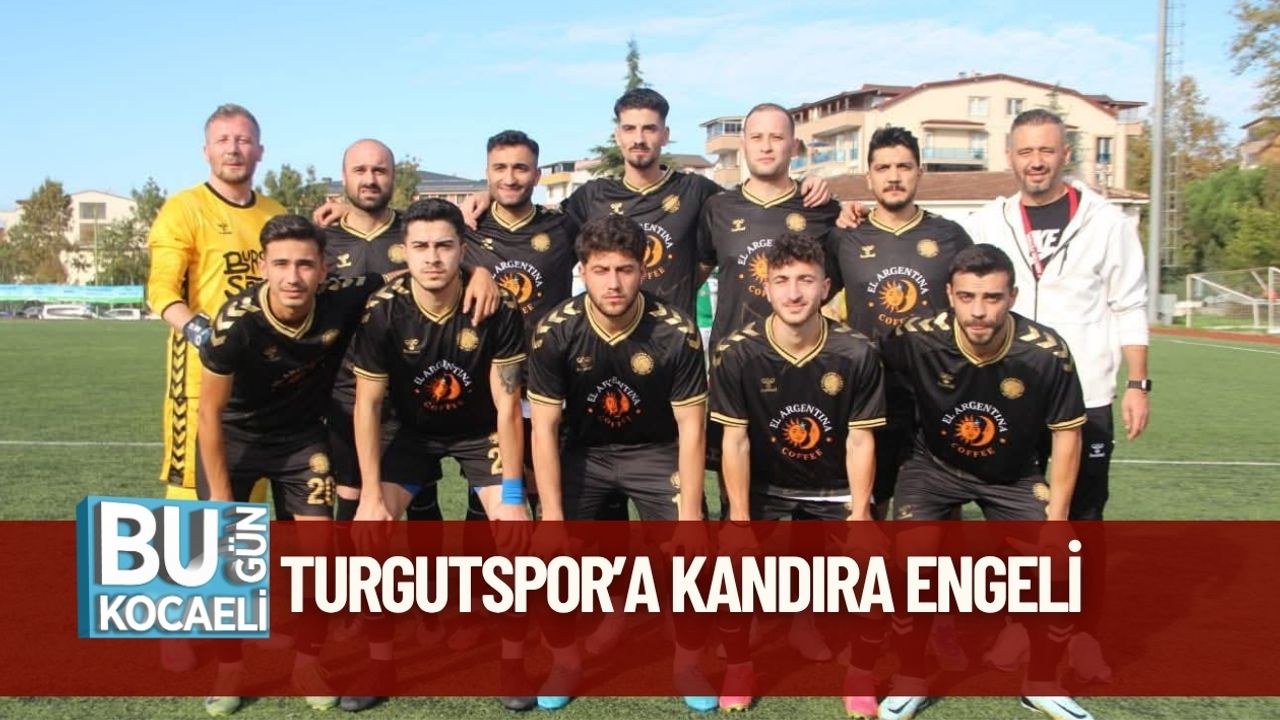 Turgutspor’a Kandıra Engeli