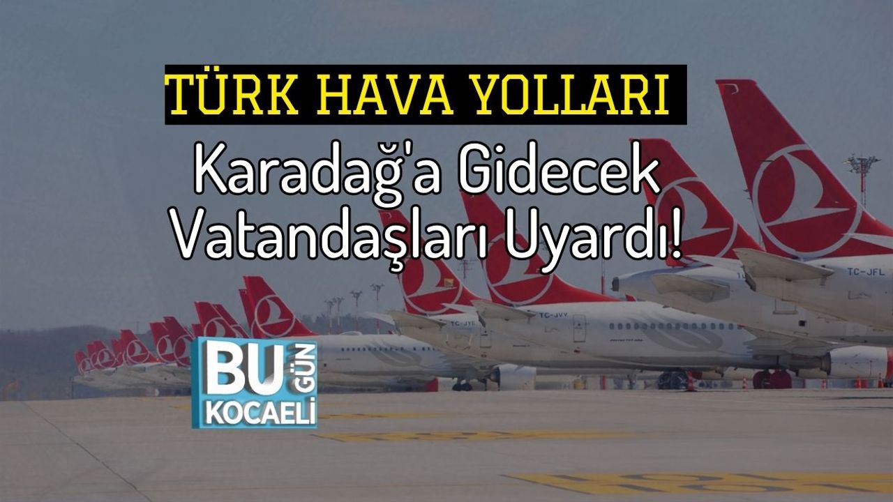 Türk Hava Yolları Karadağ'a Gidecek Vatandaşları Uyardı!