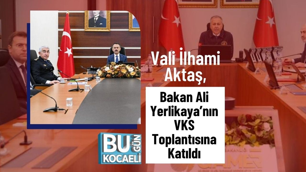 Vali İlhami Aktaş, Bakan Ali Yerlikaya’nın VKS Toplantısına Katıldı