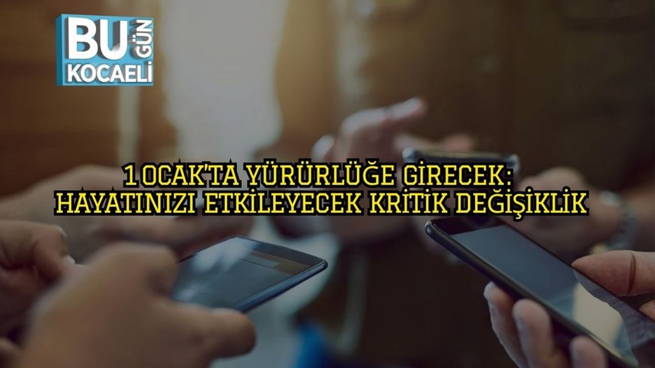 1 Ocak’ta Yürürlüğe Girecek : Hayatınızı Etkileyecek Kritik Değişiklik