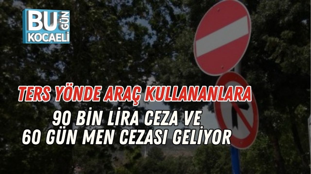 Ters Yönde Araç Kullananlara 90 Bin Lira Ceza ve 60 Gün Men Cezası Geliyor