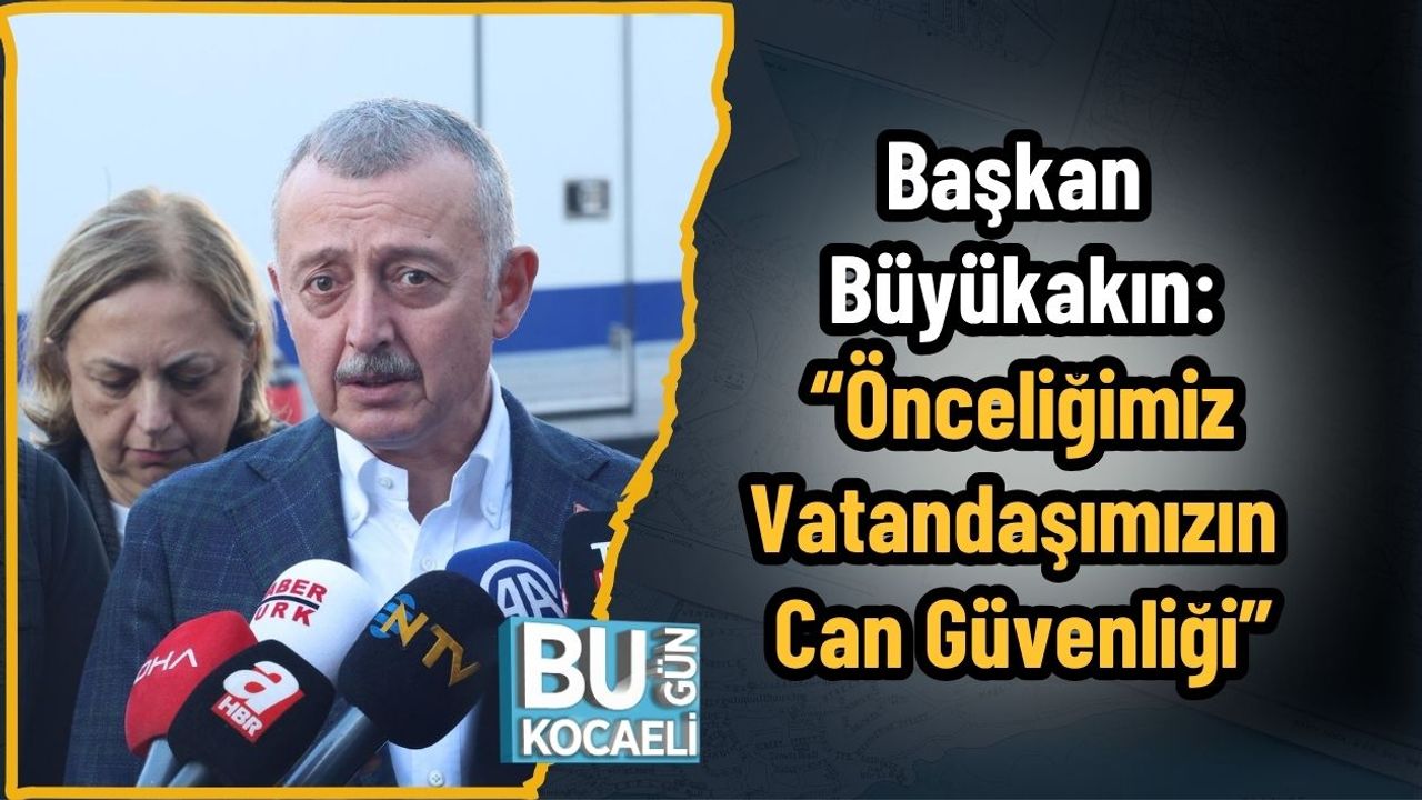 Başkan Büyükakın: “Önceliğimiz Vatandaşımızın Can Güvenliği”