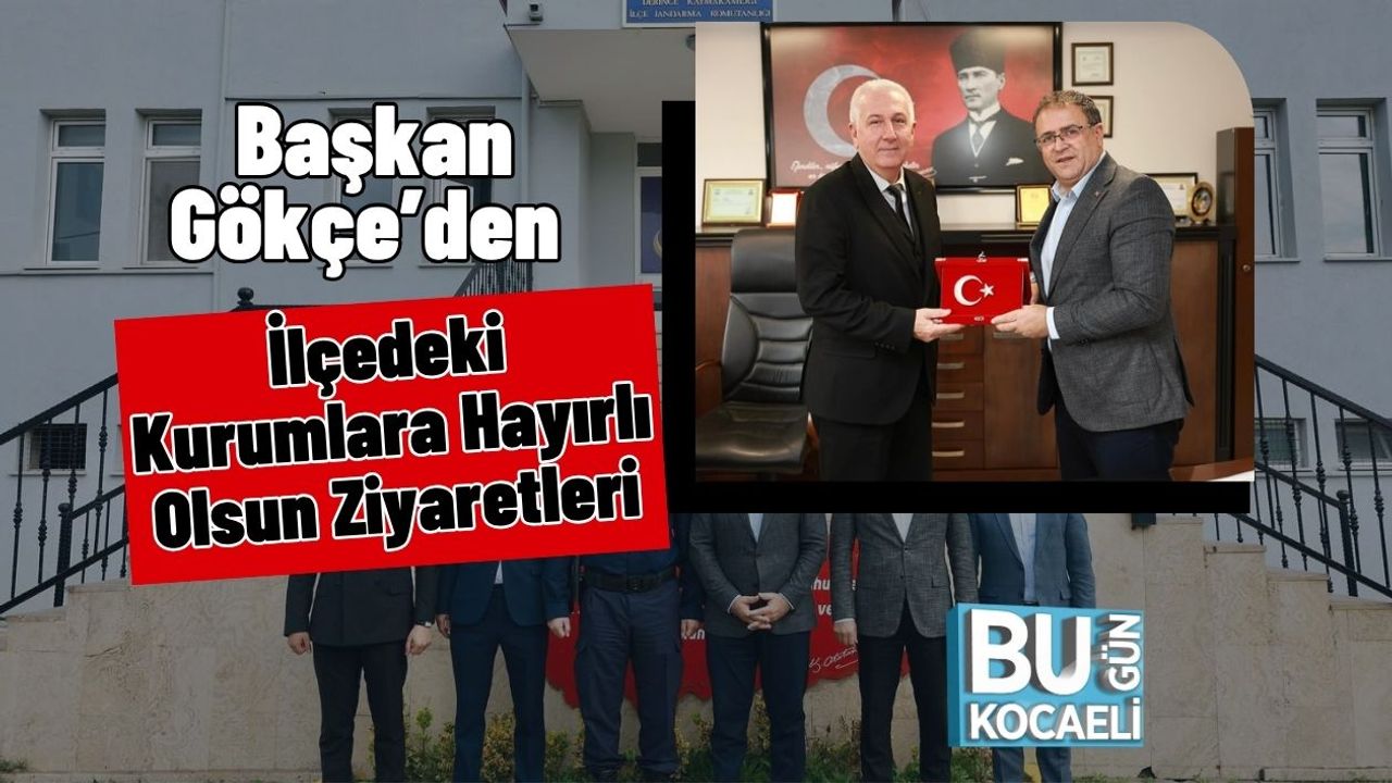 Başkan Gökçe’den İlçedeki Kurumlara Hayırlı Olsun Ziyaretleri