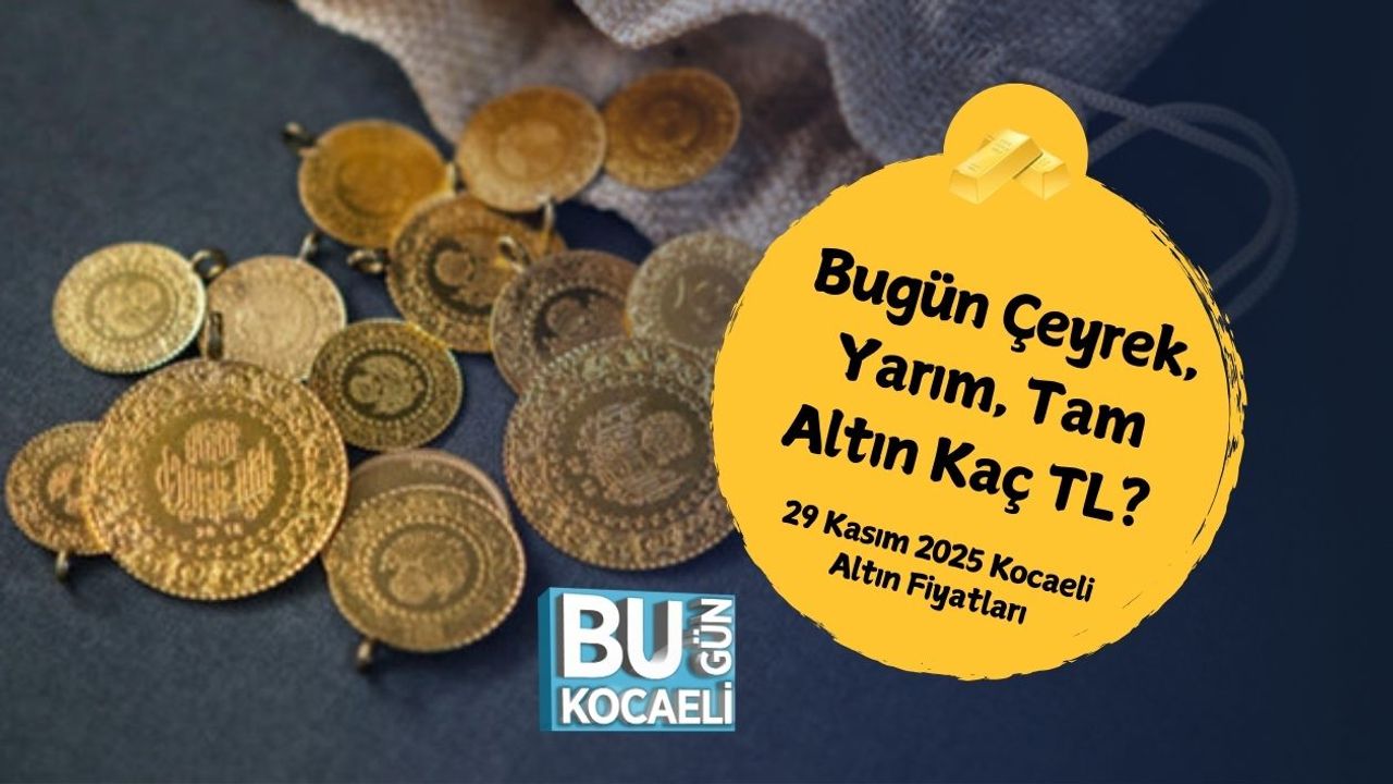 Bugün Çeyrek, Yarım, Tam Altın Kaç TL? 29 Kasım 2025 Kocaeli Altın Fiyatları