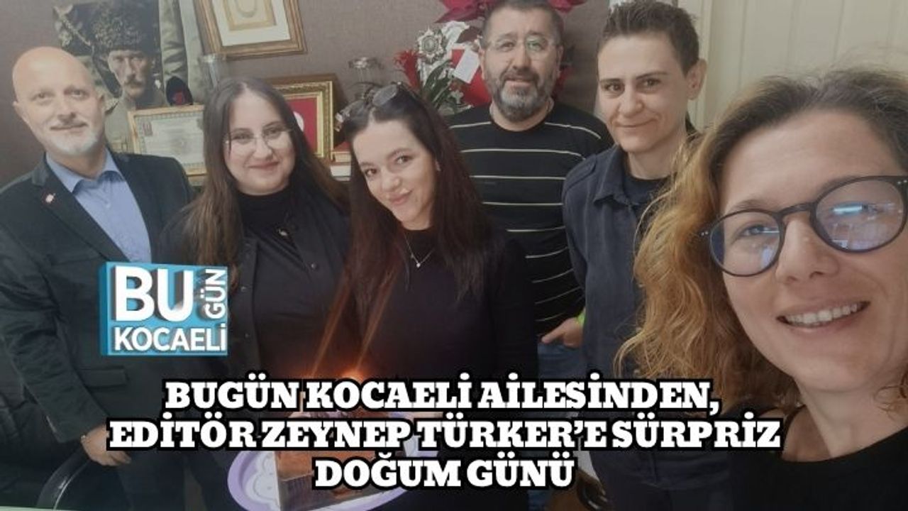 Bugün Kocaeli Ailesinden, Editör Zeynep Türker’e Sürpriz Doğum Günü