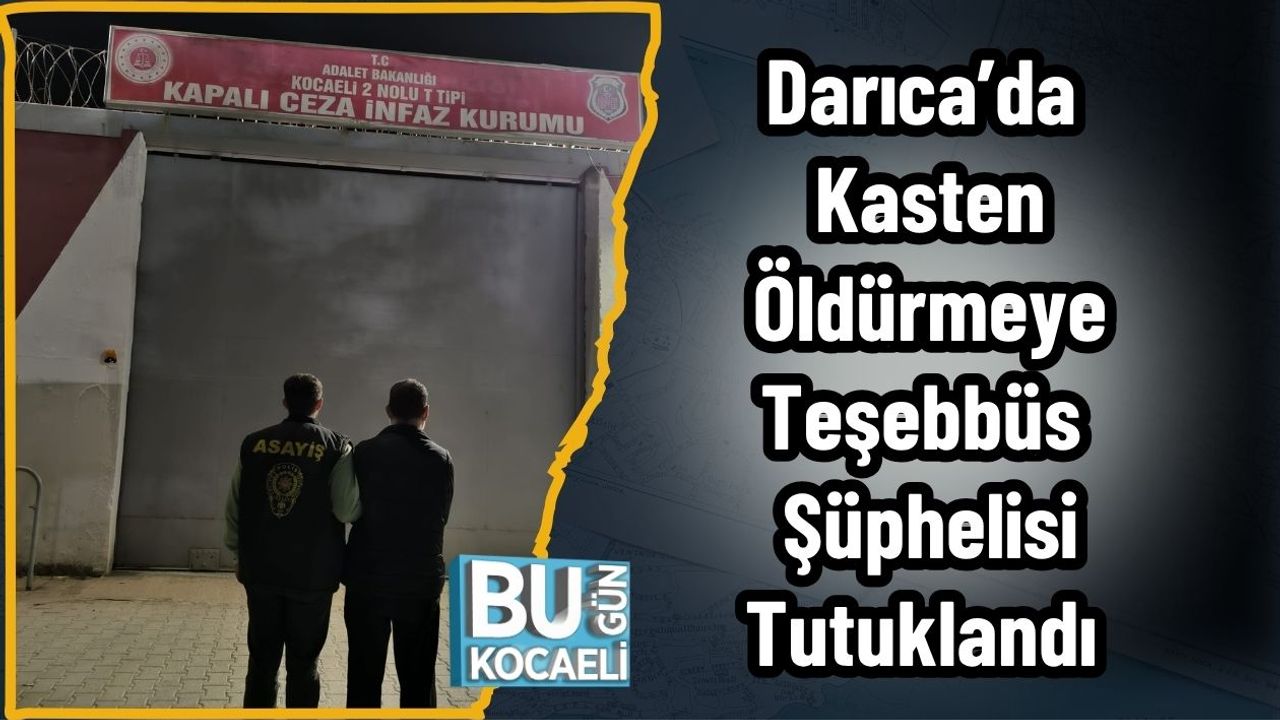 Darıca’da Kasten Öldürmeye Teşebbüs Şüphelisi Tutuklandı
