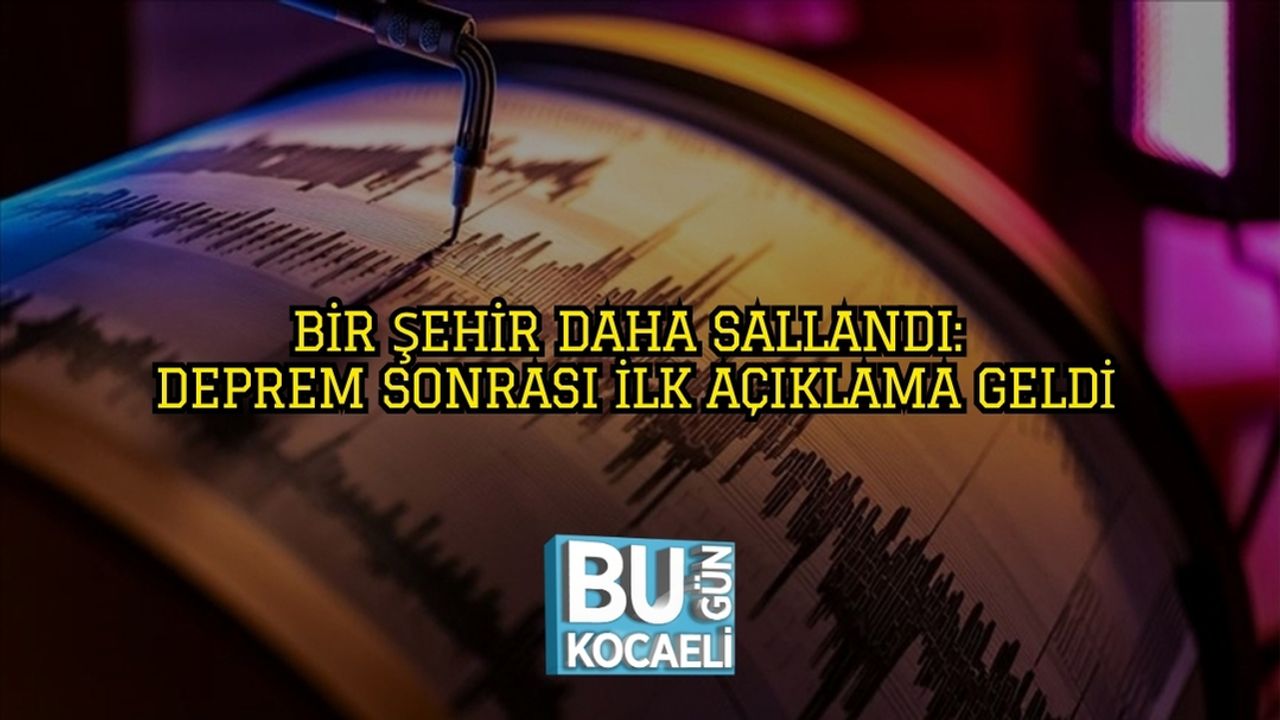 Bir Şehir Daha Sallandı: Deprem Sonrası İlk Açıklama Geldi