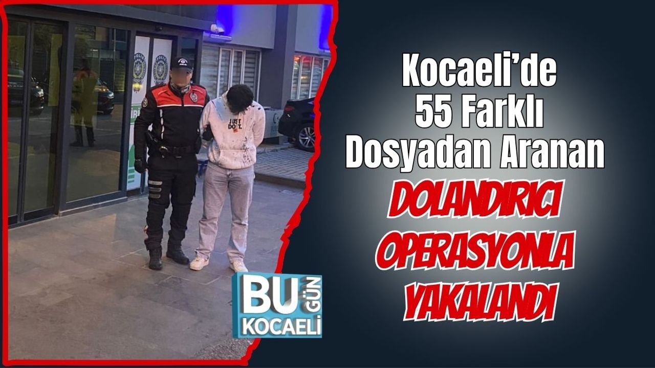 Kocaeli’de 55 Farklı Dosyadan Aranan Dolandırıcı Operasyonla Yakalandı