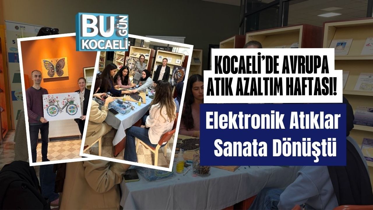 Kocaeli’de Avrupa Atık Azaltım Haftası: Elektronik Atıklar Sanata Dönüştü