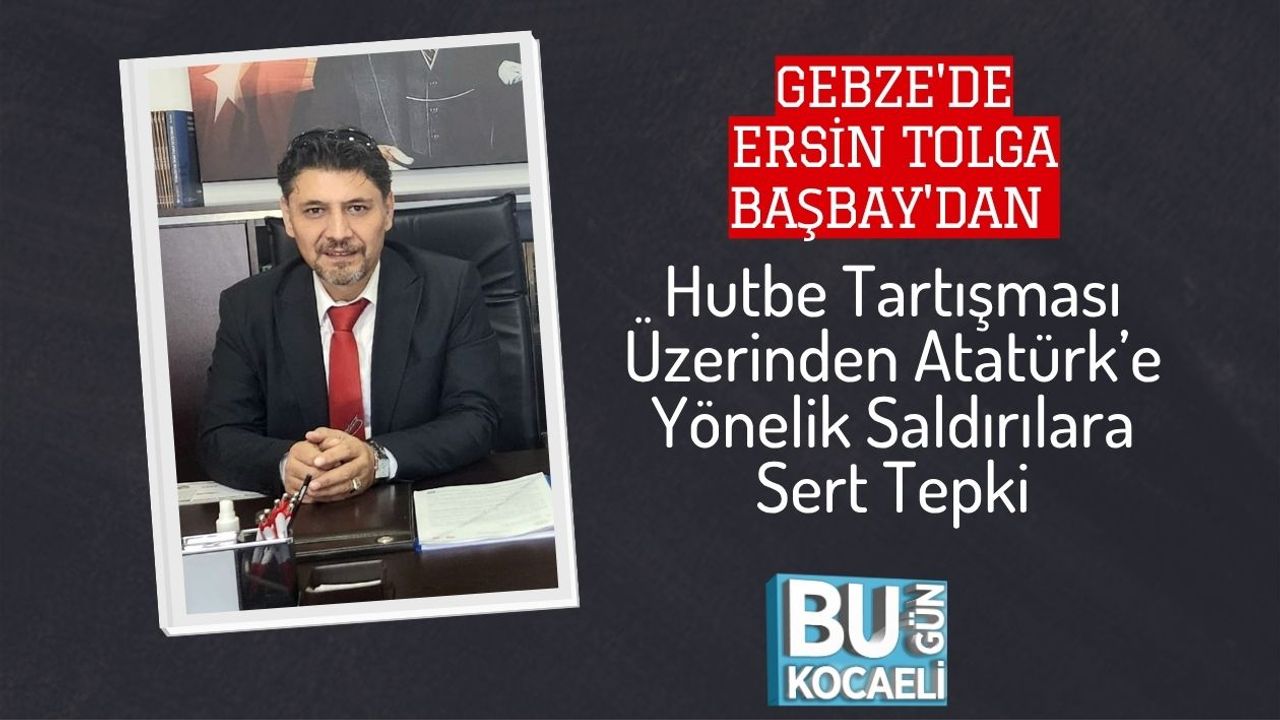 Ersin Tolga Başbay'dan Hutbe Tartışması Üzerinden Atatürk’e Yönelik Saldırılara Sert Tepki