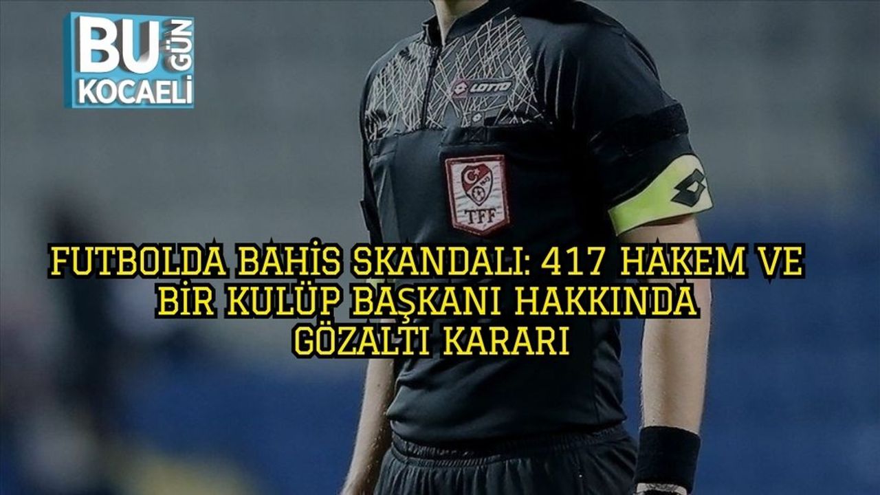 Futbolda Bahis Skandalı: 17 Hakem ve Bir Kulüp Başkanı Hakkında Gözaltı Kararı