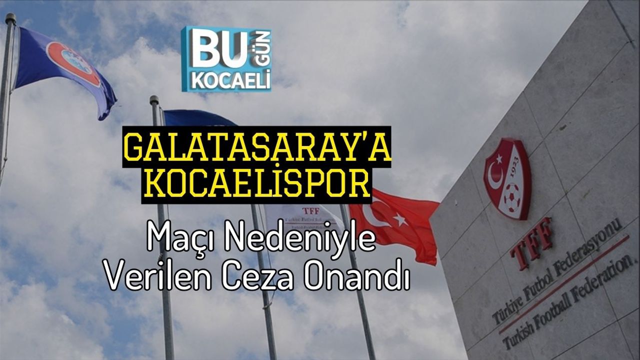 Galatasaray’a Kocaelispor Maçı Nedeniyle Verilen Ceza Onandı