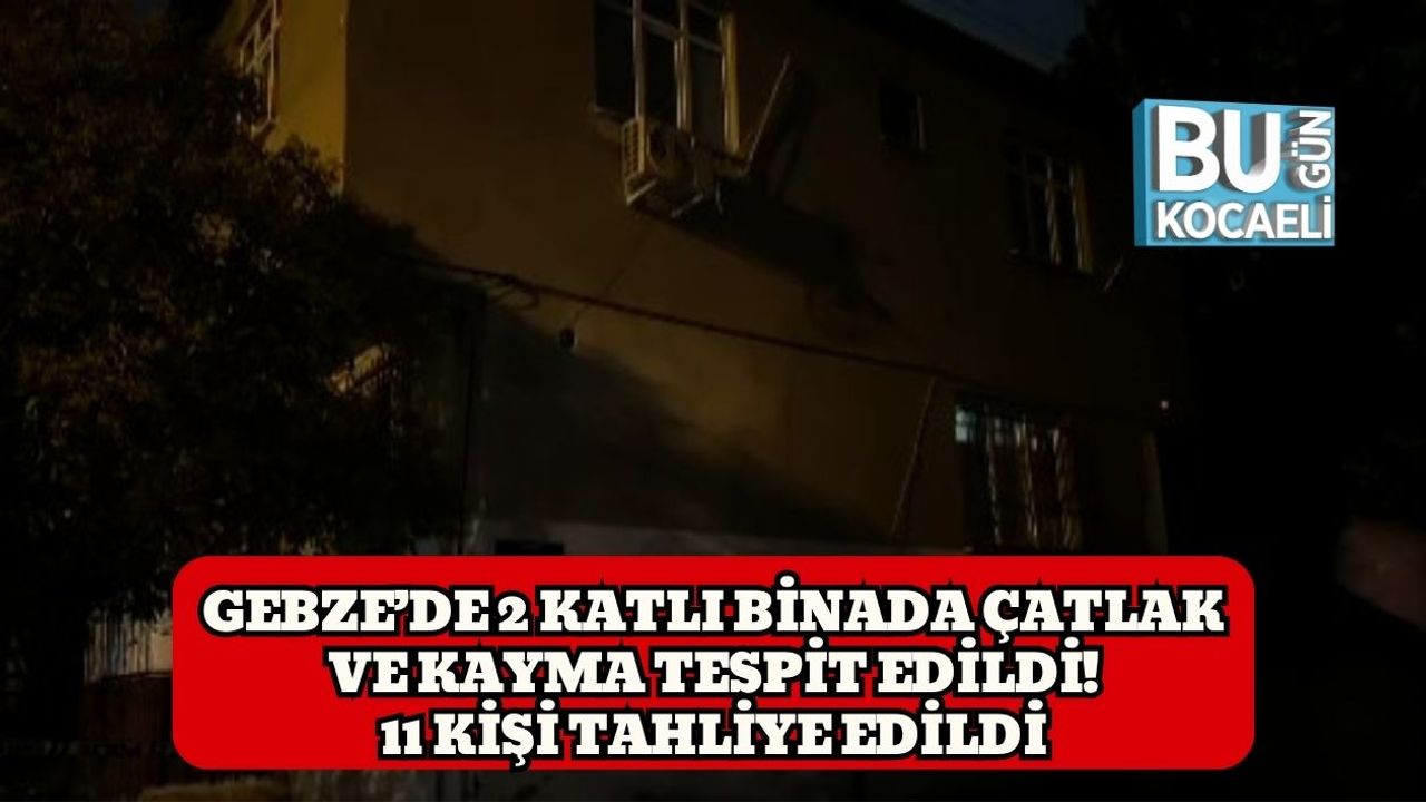 Gebze’de 2 Katlı Binada Çatlak ve Kayma Tespit Edildi! 11 Kişi Tahliye Edildi